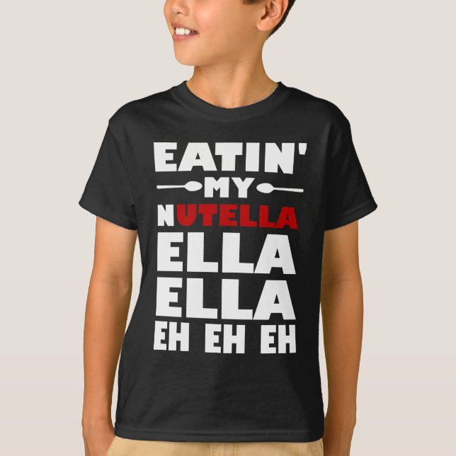 Eatin' My Nutella Ella Ella Eh Eh Eh T-Shirt (Front)