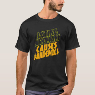 Eating Animals Causes Pandemicin Vegan T-Shirt