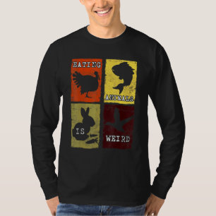 Eating Animals Is Weird Anti Animal Cruelty Vegan T-Shirt