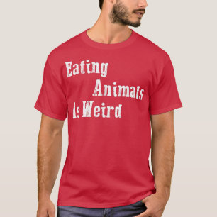 Eating Animals Is Weird - Vegan Gift Vegetarian 4 T-Shirt