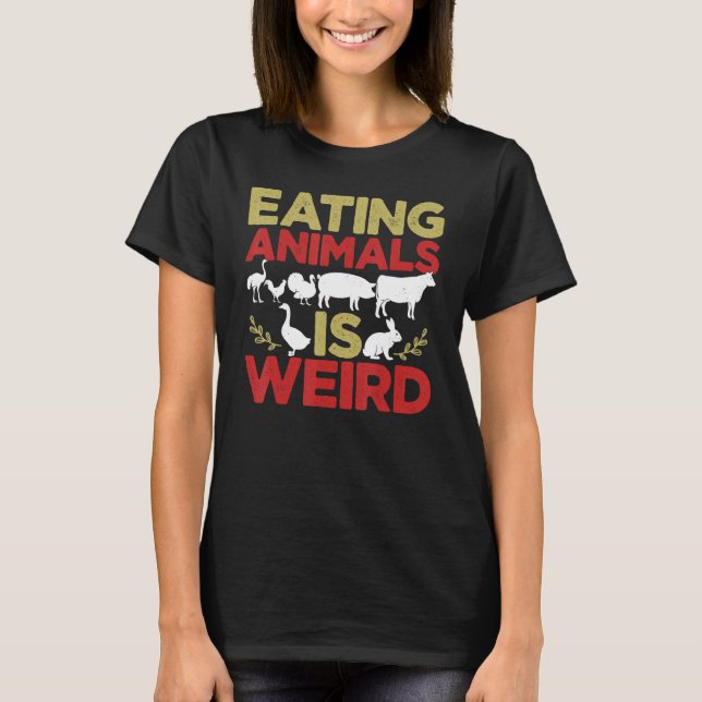 Eating Animals Is Weird Vegan Plant Based Vegetari T-Shirt (Front)