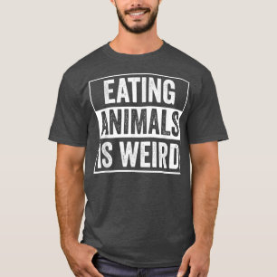 Eating Animals Is Weird Veganism Funny Vegetarian T-Shirt