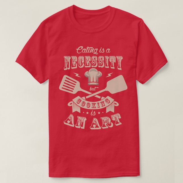 Eating is a necessity but cooking is an artChef Co T-Shirt (Design Front)