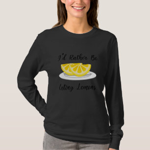 Eating Lemons Ironic Saying Lemonade Citrus Fruits T-Shirt