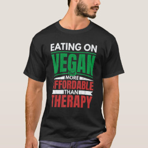 Eating On Vegan Diet Is Therapy Vegetarian Vegetab T-Shirt