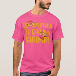 Eating Shrimps Funny Saying Seafood Chef T-Shirt