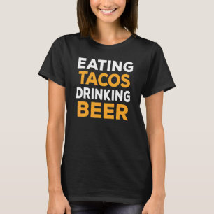 Eating Tacos Drinking Beer Mexican Food  Beer Drin T-Shirt