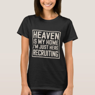Eaven Is My Home I’m Just Here Recruiting Christia T-Shirt