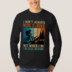 EBike Rider I DON'T ALWAYS RIDE E-BIKE Funny Elect T-Shirt
