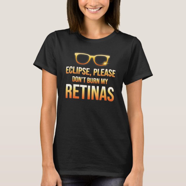 Eclipse  Dont Burn My Retinas Astronomy Humor T-Shirt (Front)