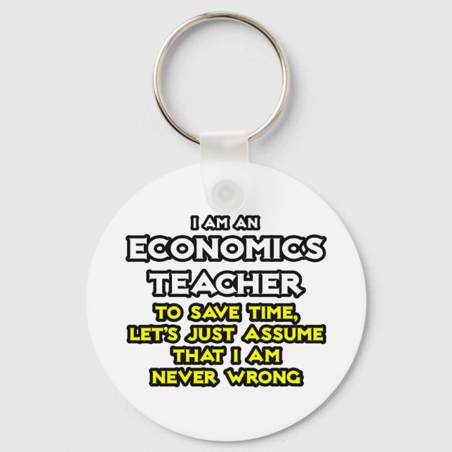 Econ Teacher...Assume I Am Never Wrong Key Ring (Front)