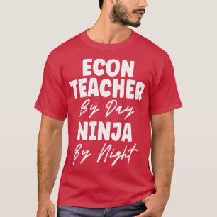 Econ Teacher By Day Ninja By Night Economy Best Fu T-Shirt