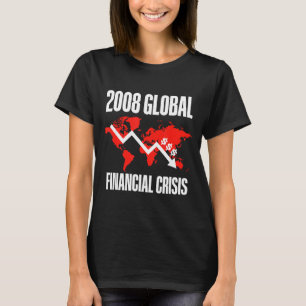 Economic Humor, 2008 Global Financial Crisis Funny T-Shirt