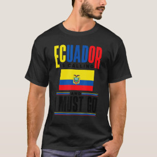 Ecuador Ecuadorian Ecuador Is Calling And I Must G T-Shirt