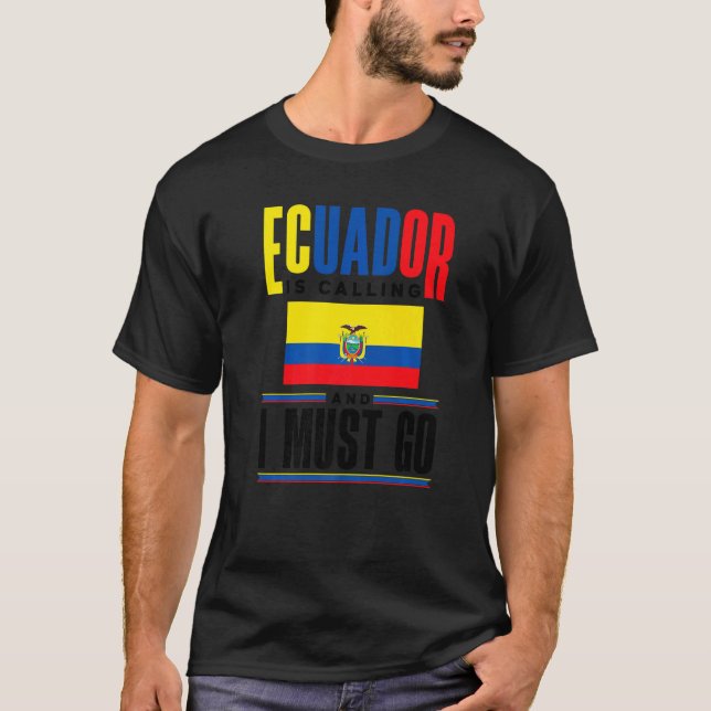 Ecuador Ecuadorian Ecuador Is Calling And I Must G T-Shirt (Front)