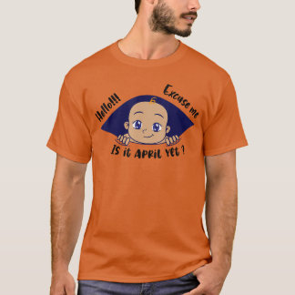 Ecuse Me Is It April Yet Pregnancy Baby Announceme T-Shirt