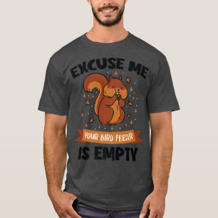Ecuse Me The Bird Feeder Is Empty Fo Eastern Grey T-Shirt