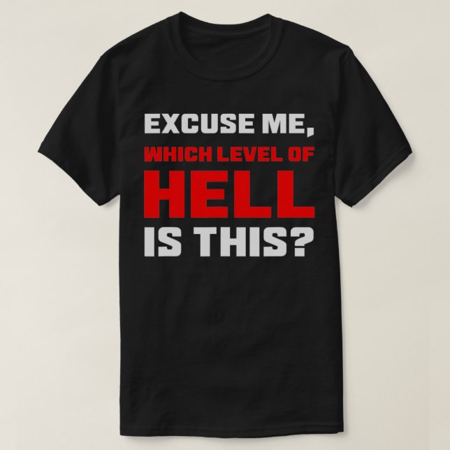 Ecuse Me, Which Level Of Hell Is This  T-Shirt (Design Front)