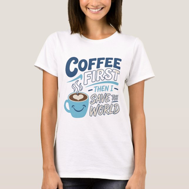 Edgy Blue COFFEE FIRST SAVE WORLD Creative Print T-Shirt (Front)