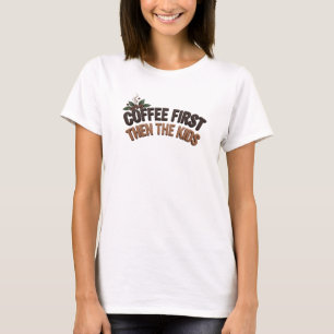 Edgy COFFEE FIRST THEN THE KIDS Art Design T-Shirt