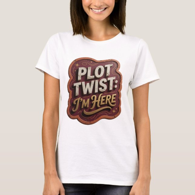 Edgy Gold PLOT TWIST I'M HERE Tee (Front)