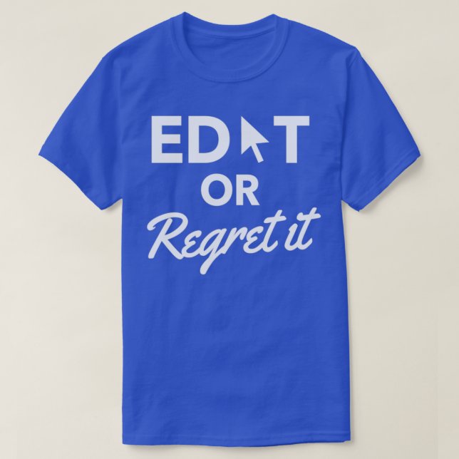 Edit or Regret it Design T-Shirt (Design Front)