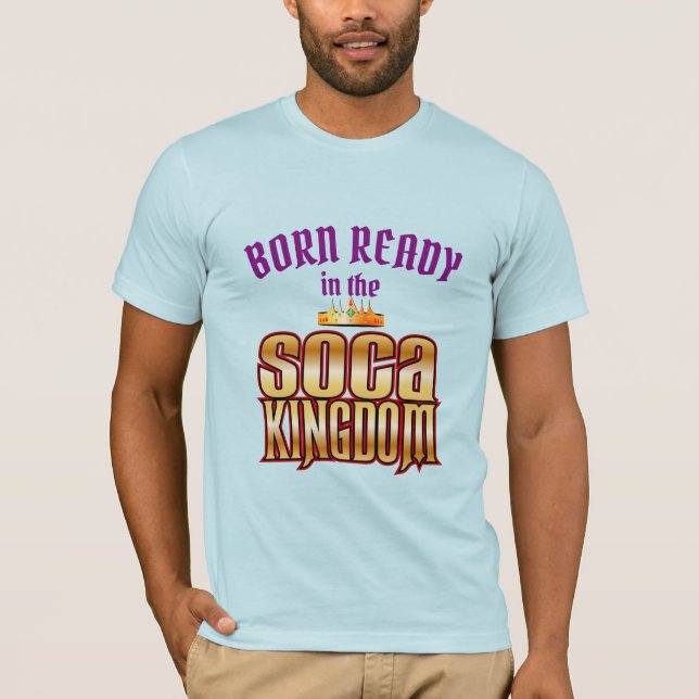 Editable Born Ready in the Soca Kingdom T-Shirt (Front)