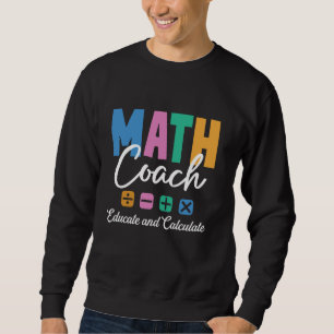 Educate and Calculate Math Coach Teacher Student Sweatshirt