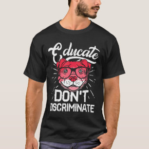 Educate Dont Discriminate Pitbull Awareness Dog Mo T-Shirt