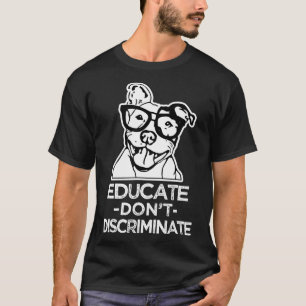 Educate Dont Discriminate Pitbull Shirt For Men An