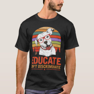 Educate Dont Discriminate Pitbull T-Shirt