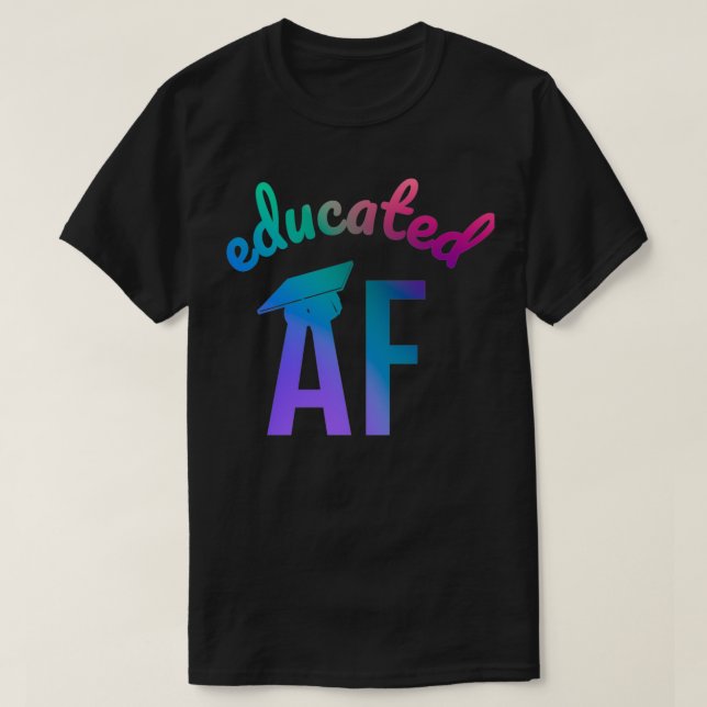 Educated AF Funny Graduation Quote Graduate 5 T-Shirt (Design Front)