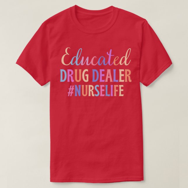 Educated drug dealer nurse giftpresent colour T-Shirt (Design Front)