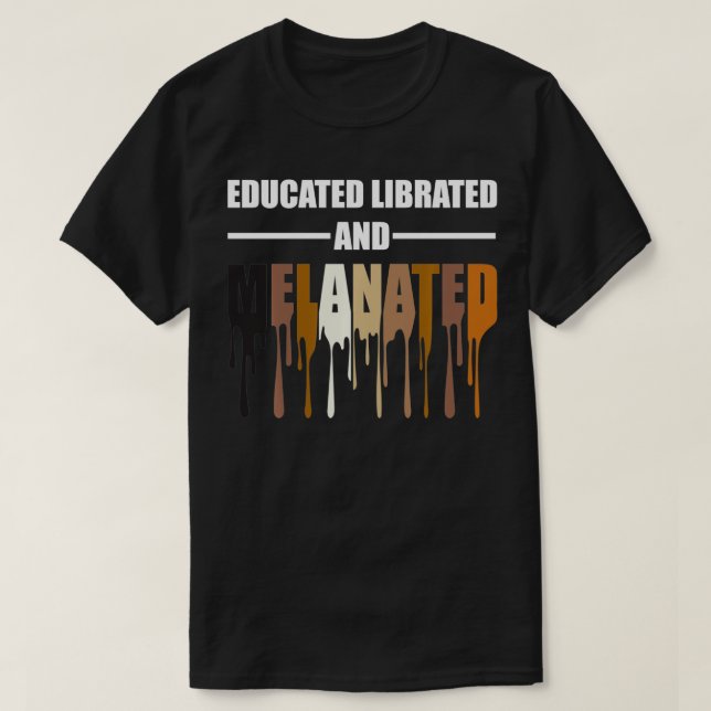 Educated Librated Melanated Tshirt  (Design Front)