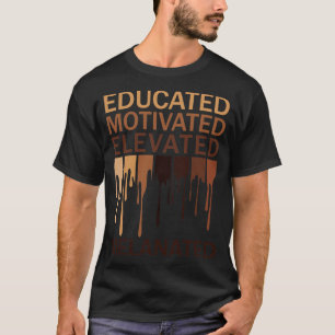 Educated Motivated Elevated Melanated 1 T-Shirt