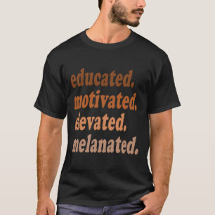 Educated Motivated Elevated Melanated Black Histor T-Shirt