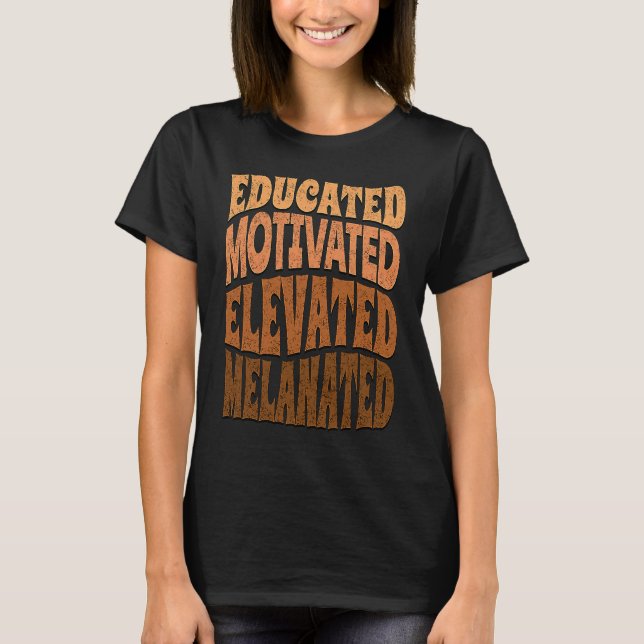 Educated Motivated Elevated Melanated Black Histor T-Shirt (Front)
