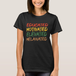 Educated Motivated Elevated Melanated Black Histor T-Shirt