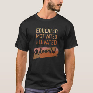 Educated Motivated Elevated Melanated T-Shirt
