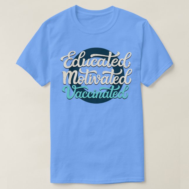 Educated Motivated Vaccinated  T-Shirt (Design Front)