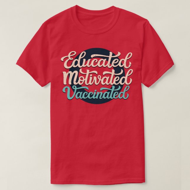 Educated Motivated Vaccinated  T-Shirt (Design Front)