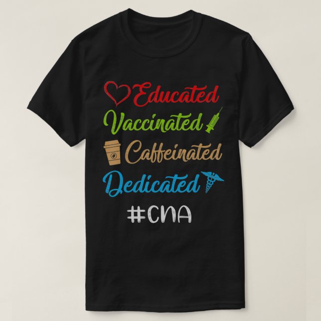 Educated Vaccinated Caffeinated Dedicated Cna Funn T-Shirt (Design Front)