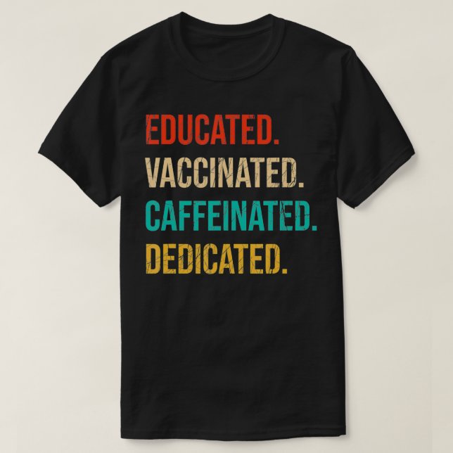 Educated Vaccinated Caffeinated Dedicated  Funny N T-Shirt (Design Front)