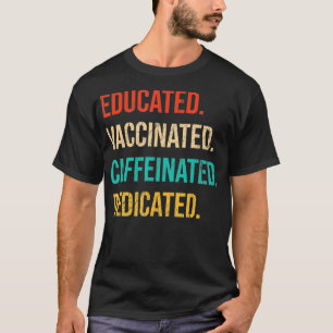 Educated Vaccinated Caffeinated Dedicated  Funny N T-Shirt
