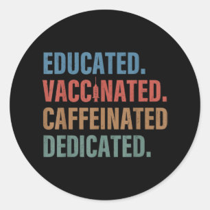 Educated Vaccinated Caffeinated Dedicated Nurse Classic Round Sticker