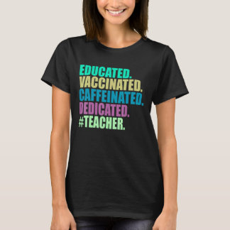 Educated Vaccinated Caffeinated Dedicated Teacher  T-Shirt