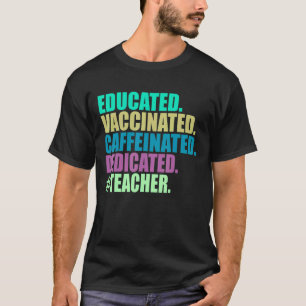 Educated Vaccinated Caffeinated Dedicated Teacher T-Shirt