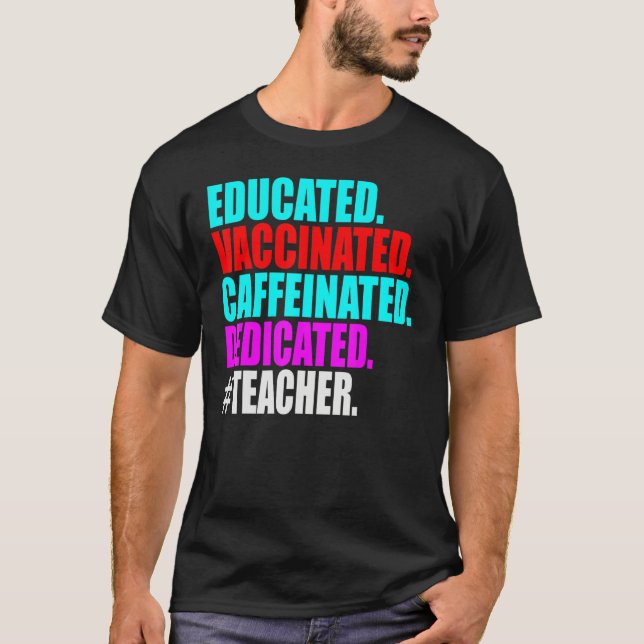 Educated Vaccinated Caffeinated Dedicated Teacher  T-Shirt (Front)
