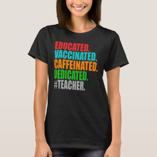 Educated Vaccinated Caffeinated Dedicated Teacher  T-Shirt