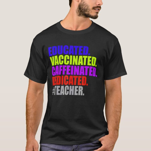 Educated Vaccinated Caffeinated Dedicated Teacher  T-Shirt (Front)
